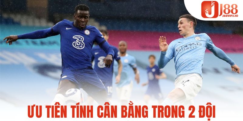 Ưu tiên tính cân bằng 2 đội